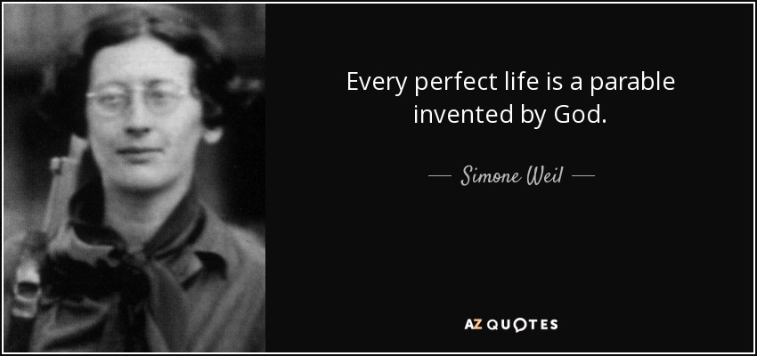 Every perfect life is a parable invented by God. - Simone Weil