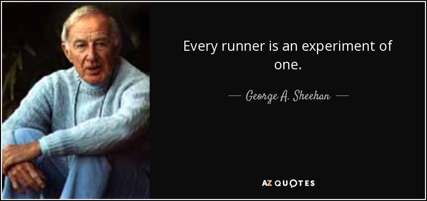 Every runner is an experiment of one. - George A. Sheehan