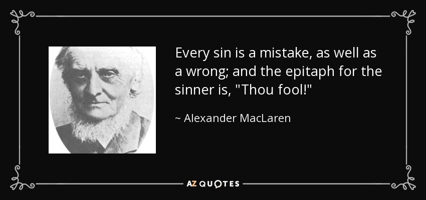 Every sin is a mistake, as well as a wrong; and the epitaph for the sinner is, 