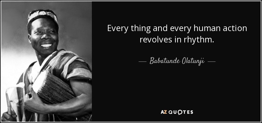 Every thing and every human action revolves in rhythm. - Babatunde Olatunji