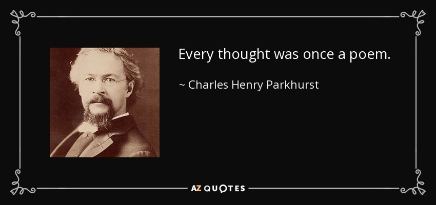 Every thought was once a poem. - Charles Henry Parkhurst