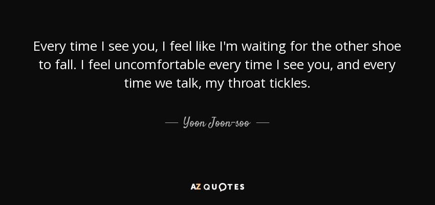 Yoon Joon-soo quote: Every time I see you, I feel like I'm waiting