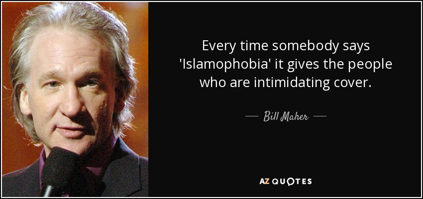 Every time somebody says 'Islamophobia' it gives the people who are intimidating cover. - Bill Maher