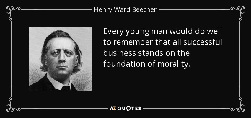 Every young man would do well to remember that all successful business stands on the foundation of morality. - Henry Ward Beecher