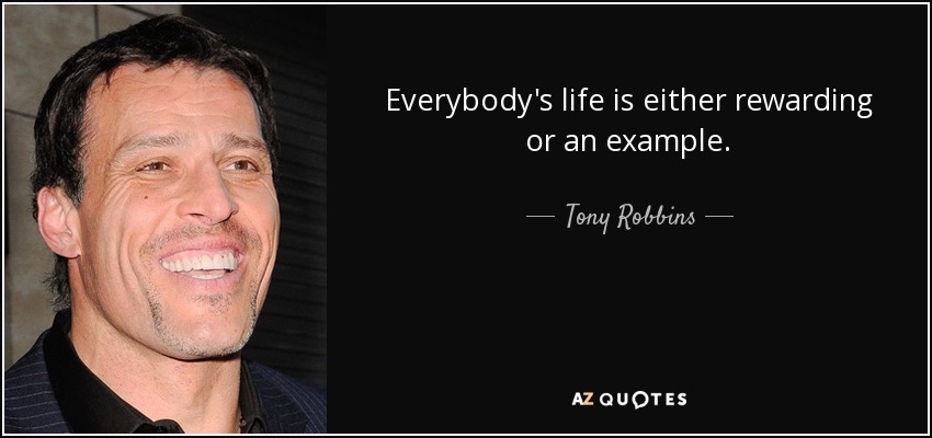 Everybody's life is either rewarding or an example. - Tony Robbins