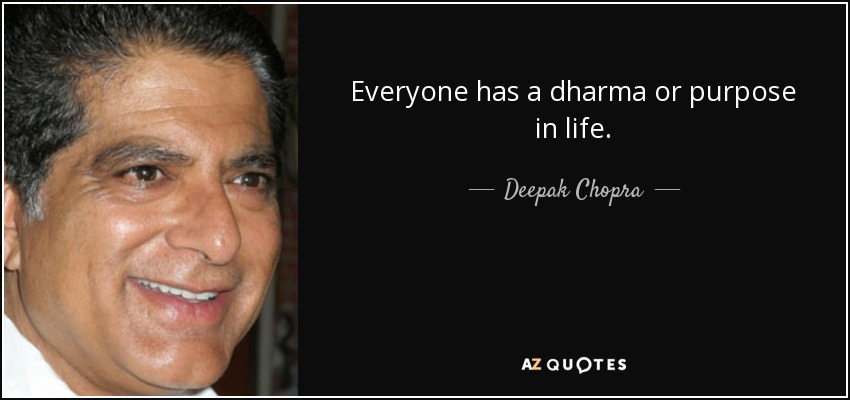Everyone has a dharma or purpose in life. - Deepak Chopra