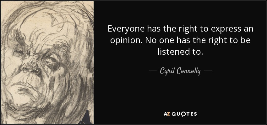 Cyril Connolly Quote Everyone Has The Right To Express An Opinion No One