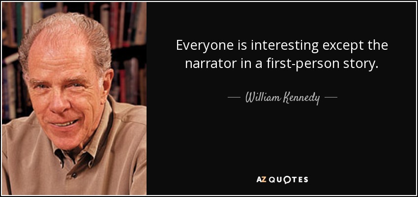 Everyone is interesting except the narrator in a first-person story. - William Kennedy