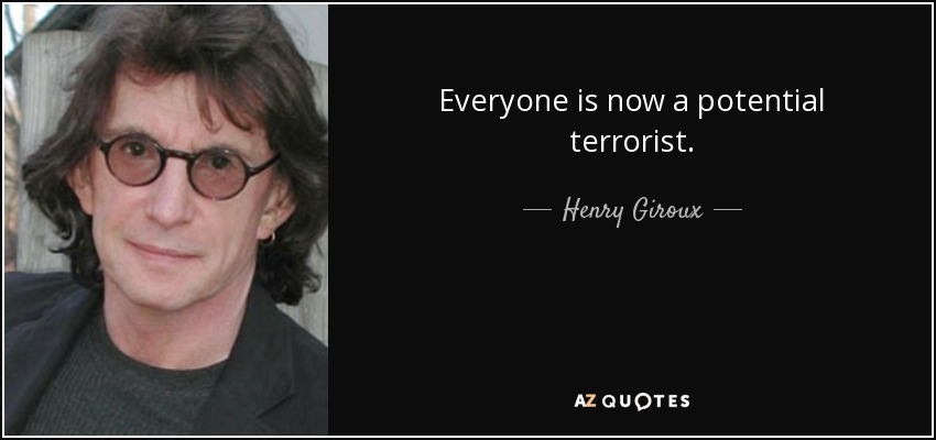 Everyone is now a potential terrorist. - Henry Giroux