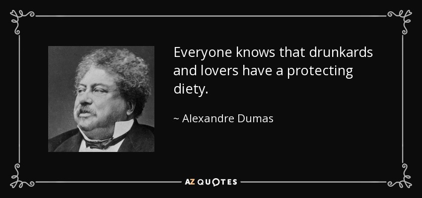 Everyone knows that drunkards and lovers have a protecting diety. - Alexandre Dumas