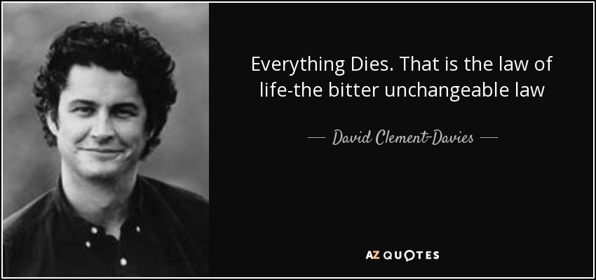 Everything Dies. That is the law of life-the bitter unchangeable law - David Clement-Davies