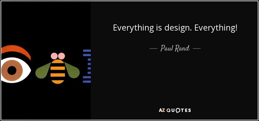 Everything is design. Everything! - Paul Rand
