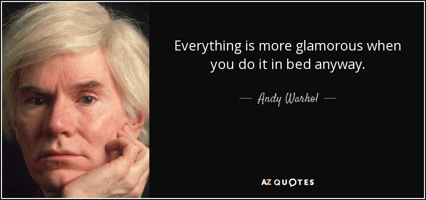 Andy Warhol quote: Everything is more glamorous when you do it in