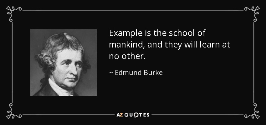 Edmund Burke quote: Example is the school of mankind, and they will learn...