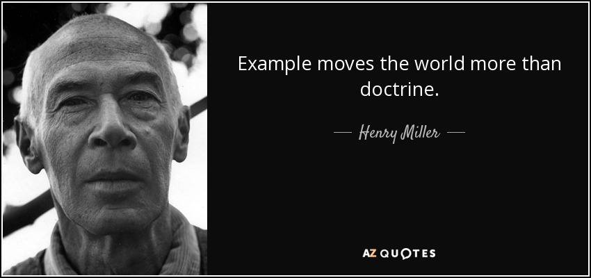 Example moves the world more than doctrine. - Henry Miller