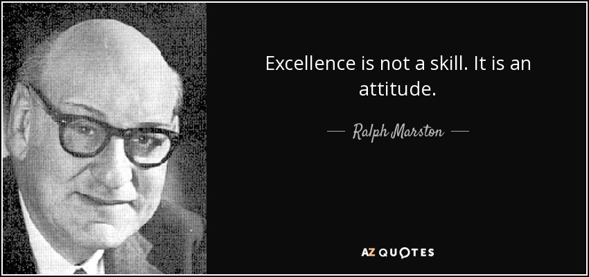 Ralph Marston Quote Excellence Is Not A Skill It Is An Attitude 