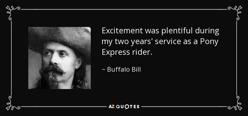 Excitement was plentiful during my two years' service as a Pony Express rider. - Buffalo Bill
