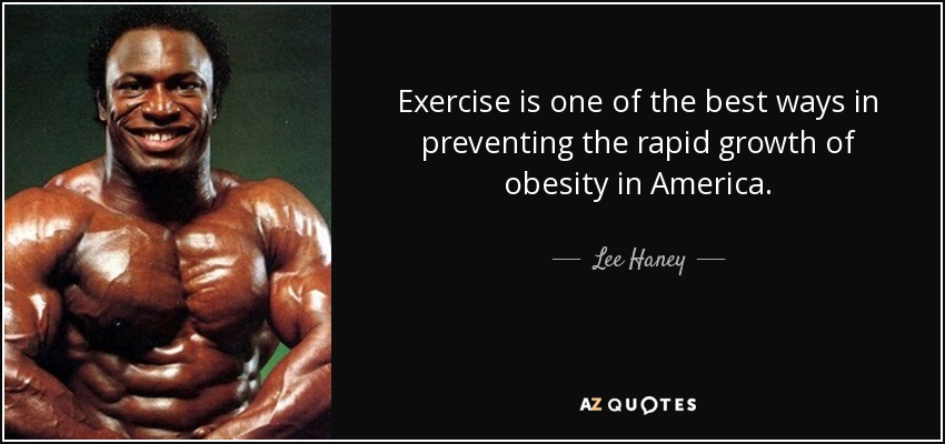 Exercise is one of the best ways in preventing the rapid growth of obesity in America. - Lee Haney