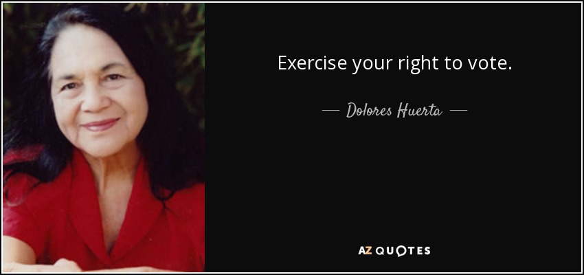 Exercise your right to vote. - Dolores Huerta