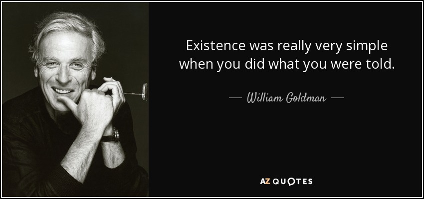 Existence was really very simple when you did what you were told. - William Goldman