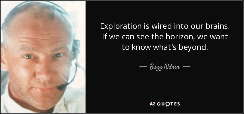 Exploration is wired into our brains. If we can see the horizon, we want to know what's beyond. - Buzz Aldrin