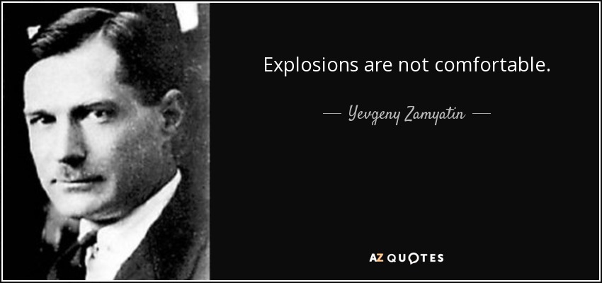 Explosions are not comfortable. - Yevgeny Zamyatin