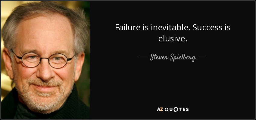 Failure is inevitable. Success is elusive. - Steven Spielberg
