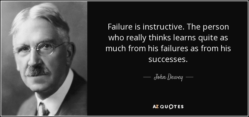 Failure is instructive. The person who really thinks learns quite as much from his failures as from his successes. - John Dewey