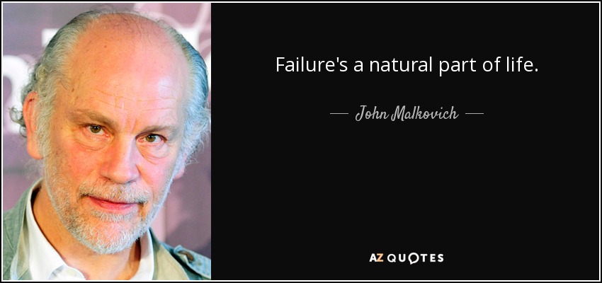 Failure's a natural part of life. - John Malkovich