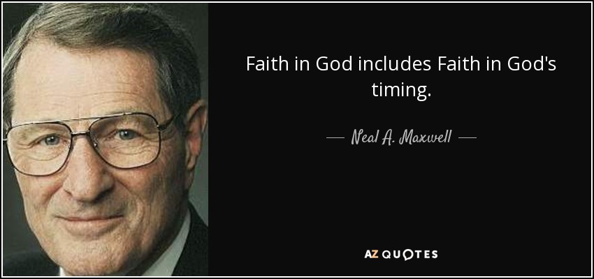 Faith in God includes Faith in God's timing. - Neal A. Maxwell