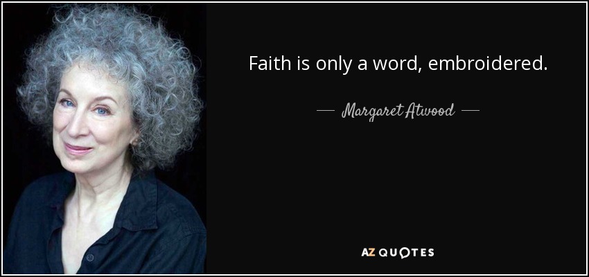 Faith is only a word, embroidered. - Margaret Atwood