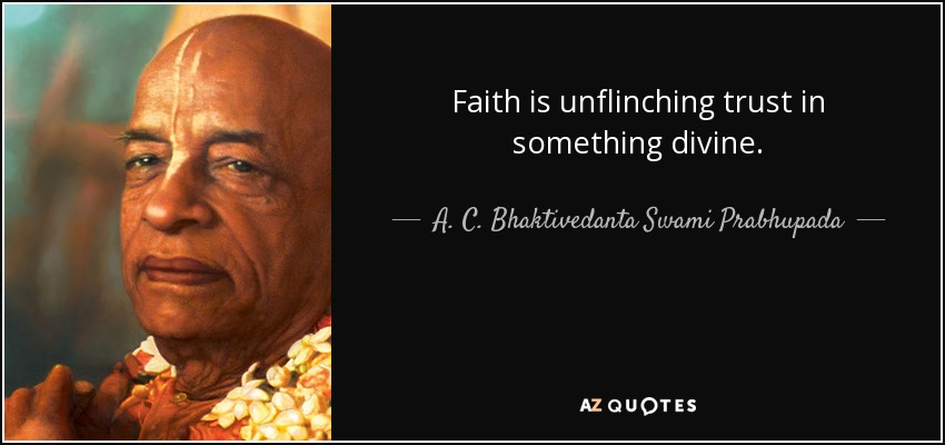 A. C. Bhaktivedanta Swami Prabhupada quote: Faith is unflinching trust ...