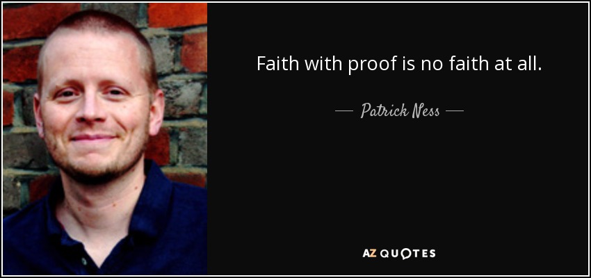 Faith with proof is no faith at all. - Patrick Ness