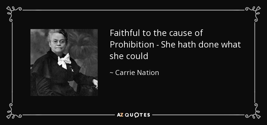Faithful to the cause of Prohibition - She hath done what she could - Carrie Nation