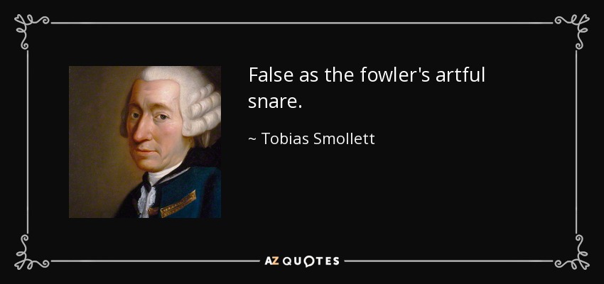False as the fowler's artful snare. - Tobias Smollett
