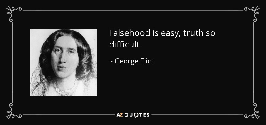 Falsehood is easy, truth so difficult. - George Eliot
