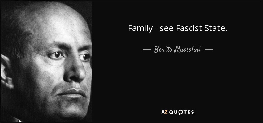 Family - see Fascist State. - Benito Mussolini