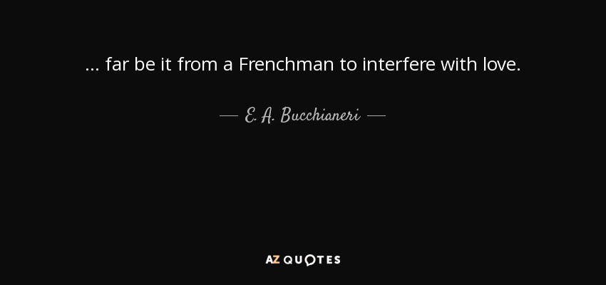 E A Bucchianeri Quote Far Be It From A Frenchman To Interfere 