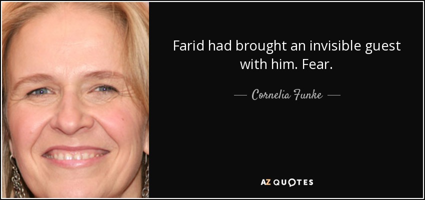 Farid had brought an invisible guest with him. Fear. - Cornelia Funke