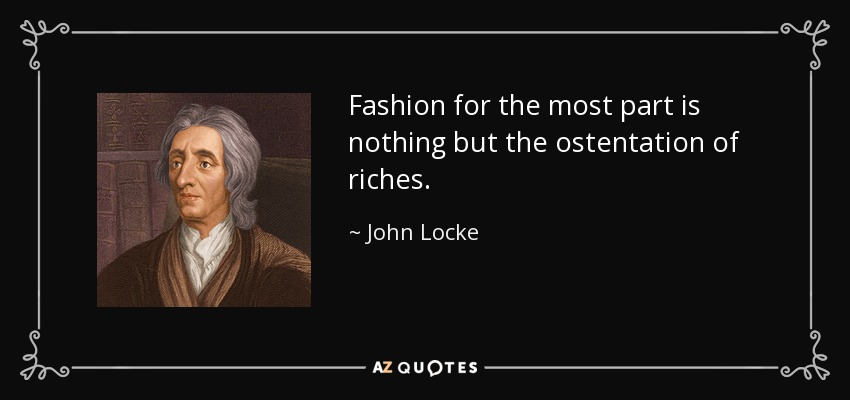 Fashion for the most part is nothing but the ostentation of riches. - John Locke
