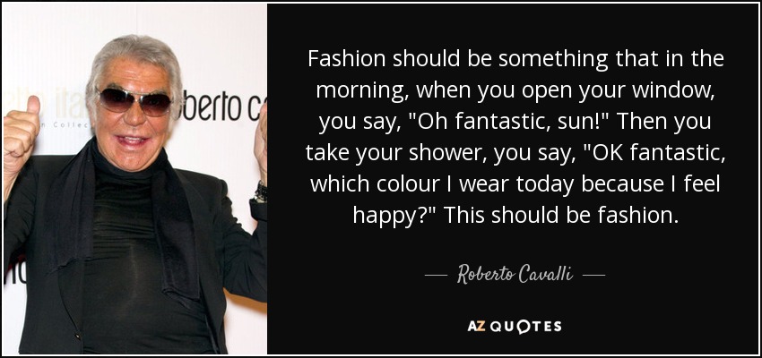 Roberto Cavalli quote: Fashion should be something that in the