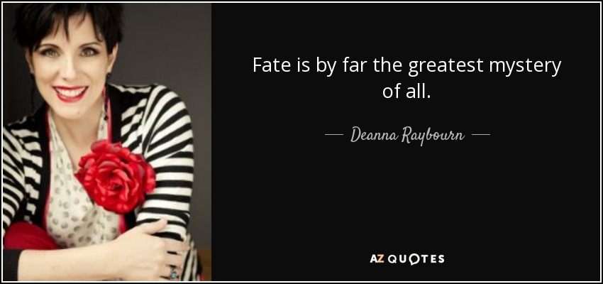 Fate is by far the greatest mystery of all. - Deanna Raybourn