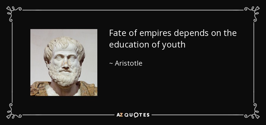 Fate of empires depends on the education of youth - Aristotle