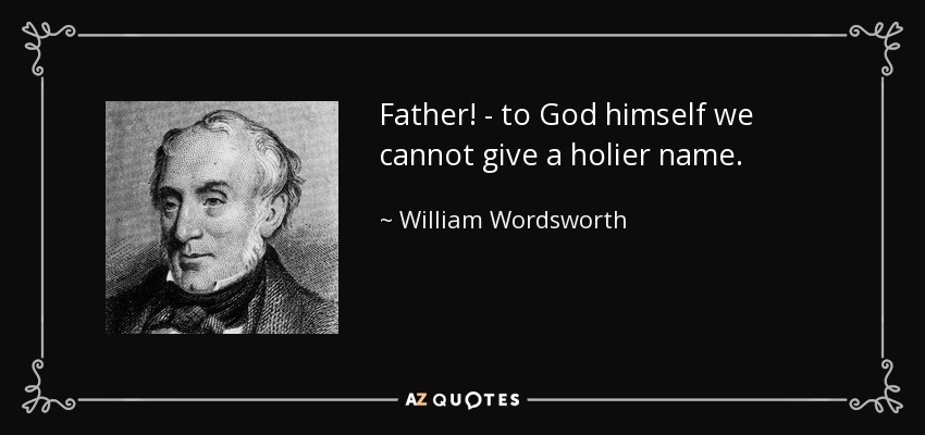 Father! - to God himself we cannot give a holier name. - William Wordsworth