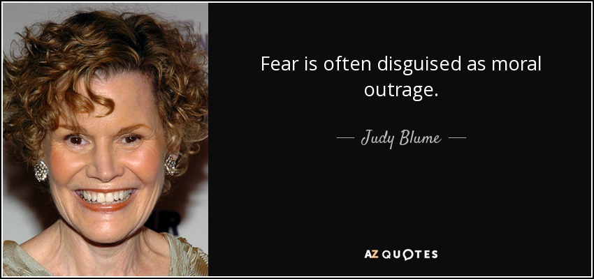 Fear is often disguised as moral outrage. - Judy Blume