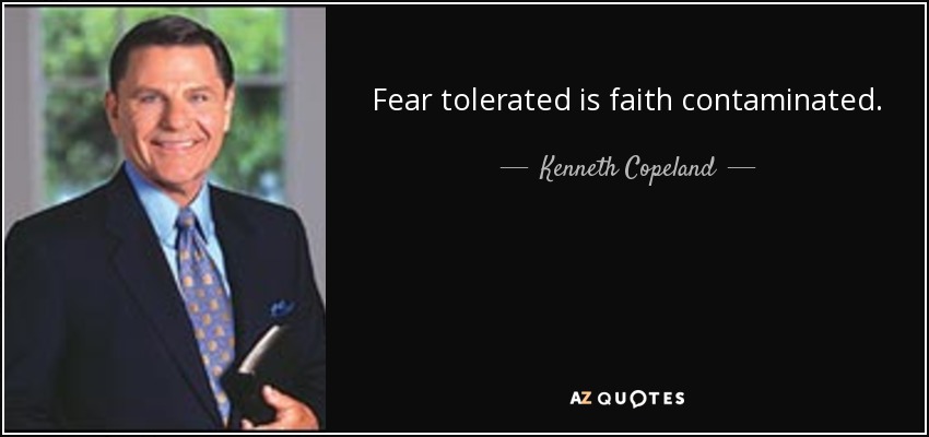 Fear tolerated is faith contaminated. - Kenneth Copeland