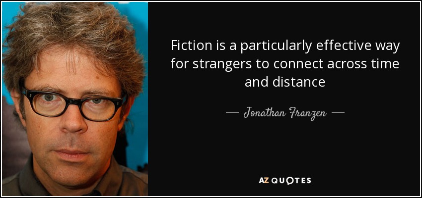Fiction is a particularly effective way for strangers to connect across time and distance - Jonathan Franzen