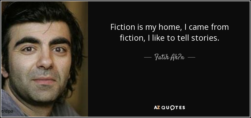 Fiction is my home, I came from fiction, I like to tell stories. - Fatih Ak?n