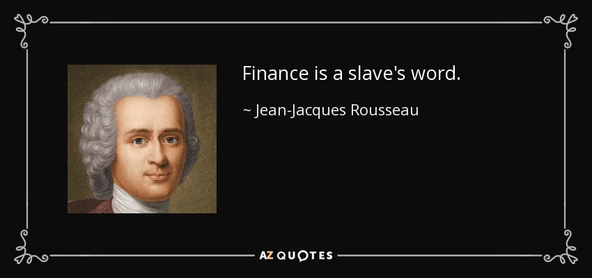 Finance is a slave's word. - Jean-Jacques Rousseau
