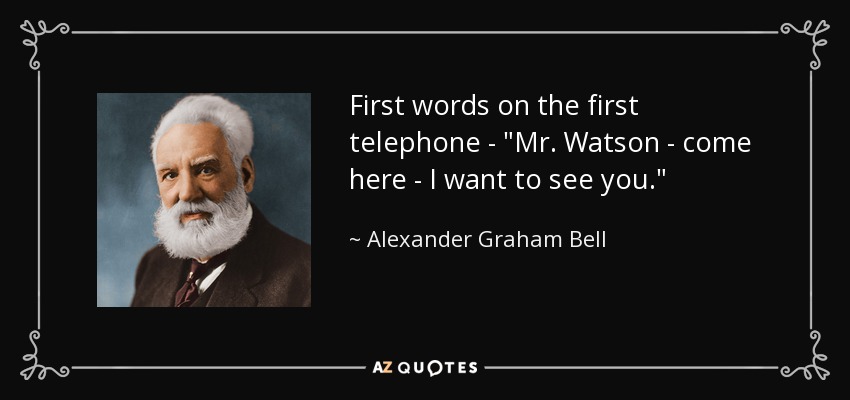 Alexander Graham Bell quote: First words on the first telephone - "Mr